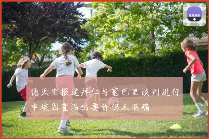 德天空报道拜仁与塞巴里谈判进行中埃因霍温的要价仍未明确